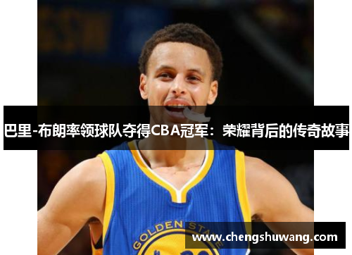 巴里-布朗率领球队夺得CBA冠军：荣耀背后的传奇故事