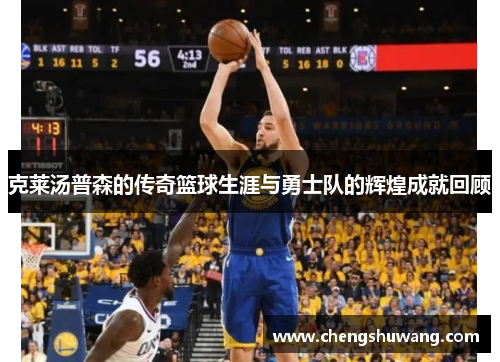 克莱汤普森的传奇篮球生涯与勇士队的辉煌成就回顾