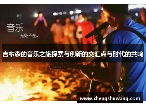 吉布森的音乐之旅探索与创新的交汇点与时代的共鸣